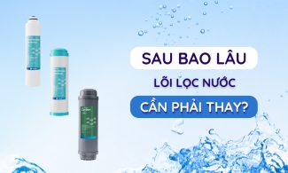 Thời Gian Thay Lõi Lọc Nước Bao Lâu 1 Lần